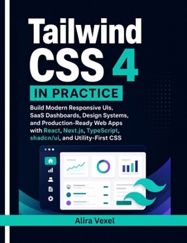 Tailwind CSS 4 in Practice: Build Modern Responsive UIs, SaaS Dashboards, Design Systems, and Production-Ready Web Apps with React, Next.js, TypeScript, shadcn/ui, and Utility-First CSS