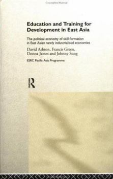 Hardcover Education and Training for Development in East Asia: The Political Economy of Skill Formation in Newly Industrialised Economies Book