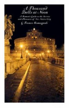 Hardcover A Thousand Bells at Noon: A Roman's Guide to the Secrets and Pleasures of His Native City Book