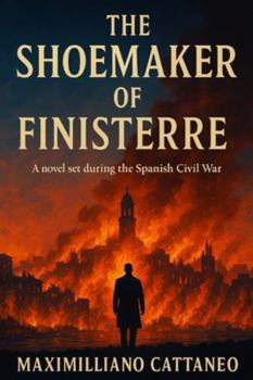 The Shoemaker of Finisterre: The novel of the Spanish Civil War