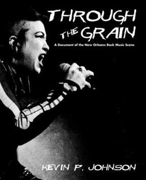 Paperback Through The Grain: A Document of the New Orleans Rock Music Scene Book