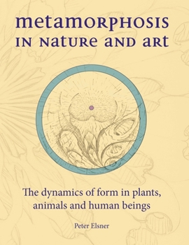 Hardcover Metamorphosis in Nature and Art: The Dynamics of Form in Plants, Animals and Human Beings Book