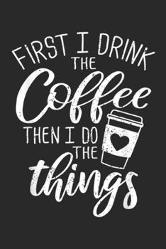 Paperback First I Drink The Coffee Then I Do The Things: First I Drink The Coffee Then I Do The Things Journal/Notebook Blank Lined Ruled 6x9 100 Pages Book