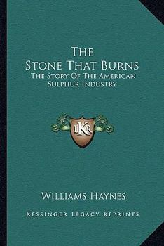 The Stone That Burns: The Story Of The American Sulphur Industry