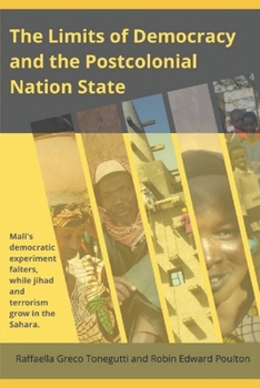 Paperback The Limits of Democracy and the Postcolonial Nation State: Mali's Democratic Experiment Falters, while Jihad and Terrorism Grow in the Sahara Book