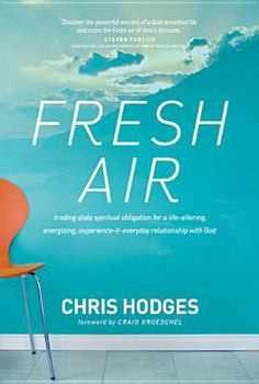 Hardcover Fresh Air: Trading Stale Spiritual Obligation for a Life-Altering, Energizing, Experience-It-Everyday Relationship with God Book