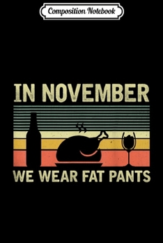 Paperback Composition Notebook: In November We Wear Fat Pants Wine Turkey WTF Thanksgiving Journal/Notebook Blank Lined Ruled 6x9 100 Pages Book