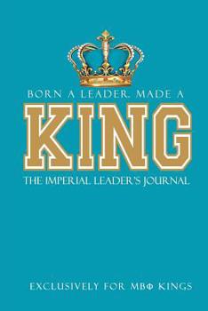 Paperback Born a Leader, Made a King: The Imperial Leader's Journal: Fraternity Lined Notebook - Beta Kings Journal for Neos, Probates, Frat, National Offic Book