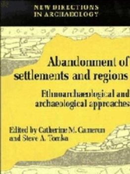 The Abandonment of Settlements and Regions : Ethnoarchaeological and Archaeological Approaches - Book  of the New Directions in Archaeology