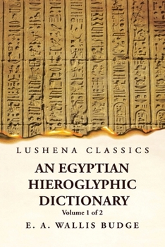 Paperback An Egyptian Hieroglyphic Dictionary With an Index of English Words, King List and Geographical, List With Indexes, List of Hieroglyphic Characters, Co Book