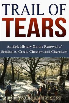 Trail of Tears: An Epic History On the Removal of Seminoles, Creek, Choctaw, and Cherokees