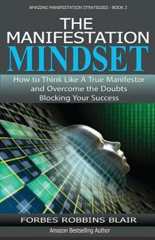 Paperback The Manifestation Mindset: How to Think Like A True Manifestor and Overcome the Doubts Blocking Your Success Book