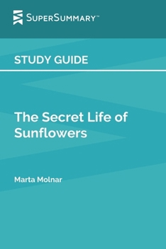 Study Guide: the Secret Life of Sunflowers by Marta Molnar (SuperSummary)