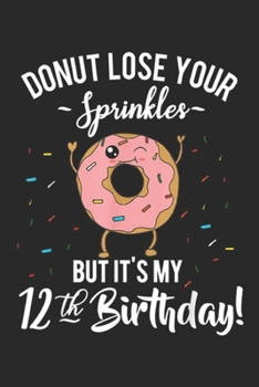 Paperback donut lose your sprinkles but it's my 12th birthday!: Kids Funny Donut 12th Birthday BDay Party Gift Journal/Notebook Blank Lined Ruled 6x9 100 Pages Book