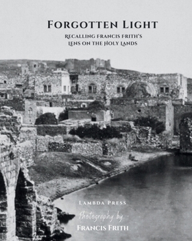 Paperback Forgotten Light: Recalling Francis Frith's Lens on the Holy Lands: A Book for Side Table Decor Book