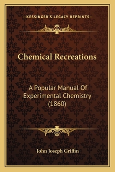 Paperback Chemical Recreations: A Popular Manual Of Experimental Chemistry (1860) Book