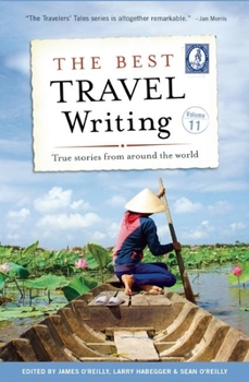 The Best Travel Writing, Volume 11: True Stories from Around the World - Book #11 of the Travelers' Tales Best Travel Writing