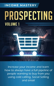 Paperback Prospecting: Increase Your Income and Learn How to Always Have a Full Pipeline of People Wanting to Buy from You Using Cold Calling Book