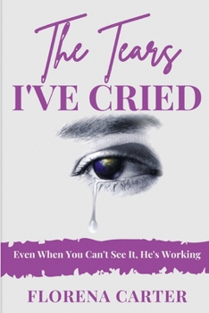 Paperback The Tears I've Cried: Even When You Can’t See It, He’s Working Book