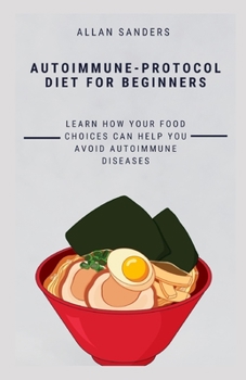 Paperback Autoimmune-Protocol Diet for Beginners: Learn how your Food Choices Can Help You Avoid Autoimmune Diseases Book