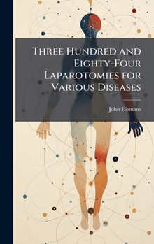 Hardcover Three Hundred and Eighty-Four Laparotomies for Various Diseases Book