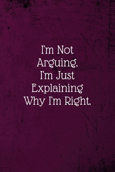 Paperback I'm Not Arguing. I'm Just Explaining Why I'm Right.: Coworker Notebook (Funny Office Journals)- Lined Blank Notebook Journal Book