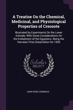 Paperback A Treatise On the Chemical, Medicinal, and Physiological Properties of Creosote: Illustrated by Experiments On the Lower Animals: With Some Considerat Book