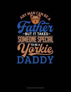 Paperback Any Man Can Be A Father But It Takes Someone Special To Be A Yorkie Daddy: Cornell Notes Notebook Book