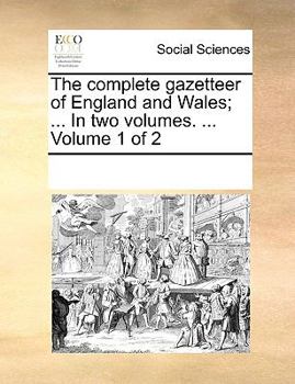 Paperback The complete gazetteer of England and Wales; ... In two volumes. ... Volume 1 of 2 Book