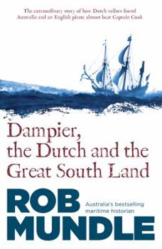Paperback Dampier, the Dutch and the Great South Land: The story of how Dutch sailors found Australia and an English pirate almost beat Captain Cook Book