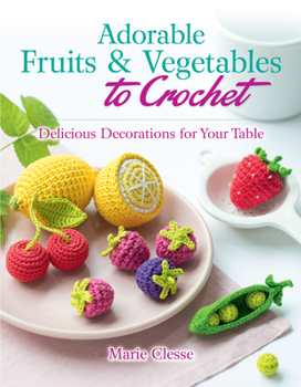 Paperback Adorable Fruits & Vegetables to Crochet: Delicious Decorations for Your Table Book