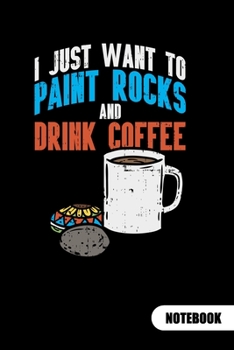 Just want to paint rocks and drink coffee. Notebook: Rock Painting Notebook as rock painting idea book, ruled 6x9.