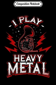 Composition Notebook: I Play Heavy Metal French Horn Funny Gift Musician  Journal/Notebook Blank Lined Ruled 6x9 100 Pages