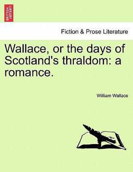 Paperback Wallace, or the days of Scotland's thraldom: a romance. Book