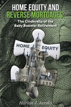 Paperback Home Equity and Reverse Mortgages: The Cinderella of the Baby Boomer Retirement Book