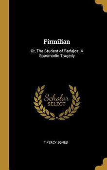 Hardcover Firmilian: Or, The Student of Badajoz. A Spasmodic Tragedy Book