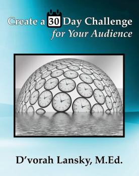 Paperback Create a 30 Day Challenge for Your Audience: Boost Your Business by Sharing Your Knowledge and Expertise Book