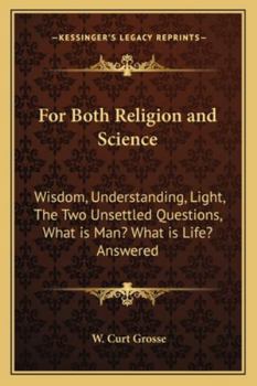 Paperback For Both Religion and Science: Wisdom, Understanding, Light, The Two Unsettled Questions, What is Man? What is Life? Answered Book