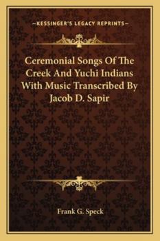 Paperback Ceremonial Songs Of The Creek And Yuchi Indians With Music Transcribed By Jacob D. Sapir Book