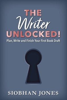 Paperback The Writer Unlocked!: Plan, Write and Finish Your First Book Draft Book