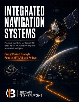 Paperback Integrated Navigation Systems: Principles, Algorithms, and Resilient PNT: GNSS, Inertial, and Multisensor Integration with MATLAB and Python Book