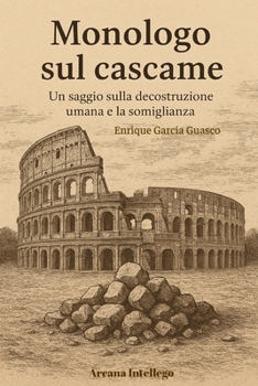 Monologo sul cascame: Un saggio sulla decostruzione umana e la somiglianza (Spanish Edition)