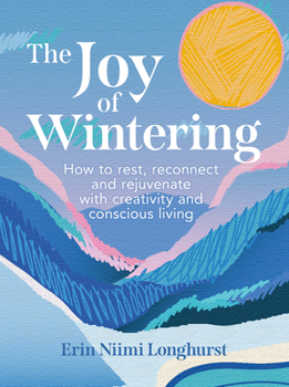 Hardcover Joy of Wintering Hb: How to Rest, Reconnect and Rejuvenate with Creativity and Conscious Living Book