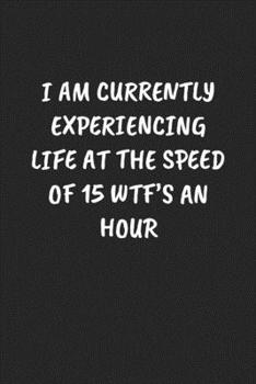 Paperback I Am Currently Experiencing Life at the Speed of 15 Wtf's an Hour: Funny Sarcastic Coworker Journal - Blank Lined Gift Notebook Book