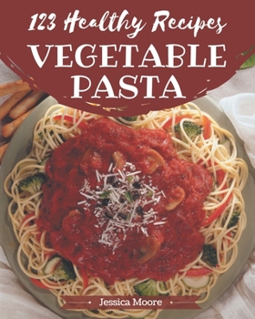 Paperback 123 Healthy Vegetable Pasta Recipes: An One-of-a-kind Healthy Vegetable Pasta Cookbook Book