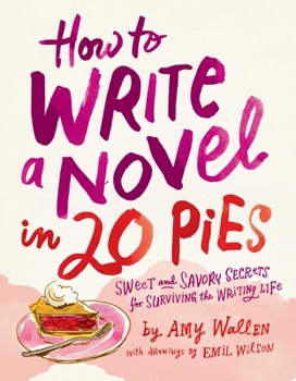 Paperback How to Write a Novel in 20 Pies: Sweet and Savory Tips for the Writing Life Book