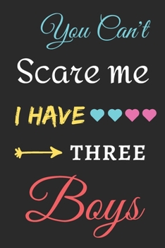 You Can't Scare Me I Have Three Boys: lined notebook, funny gift for fathers