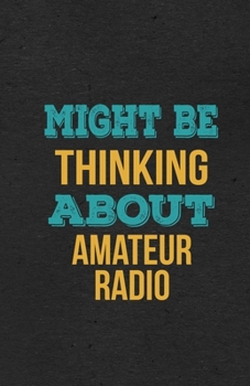 Might Be Thinking About Amateur Radio A5 Lined Notebook: Funny Hobby Skill Recreation Graphic For Leisure Sideline Interest. Unique Blank Composition Scrapbook Great Office School Writing Note Taking
