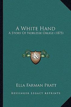 Paperback A White Hand: A Story Of Noblesse Oblige (1875) Book