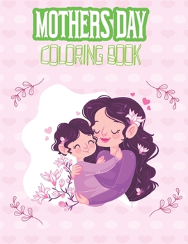 MOTHERS DAY COLORING BOOK: Love You Mamma Coloring Book for Kids Fun Easy Coloring Pages for toddler Boys Girls, Mom Coloring Pages Beautiful Gift for Mother's Day.